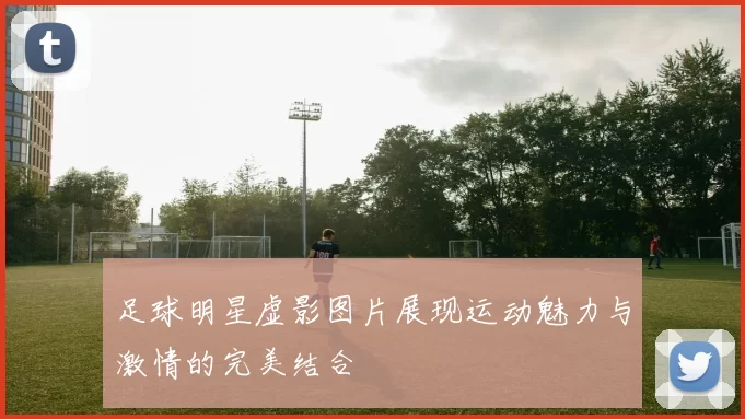 足球明星虚影图片展现运动魅力与激情的完美结合