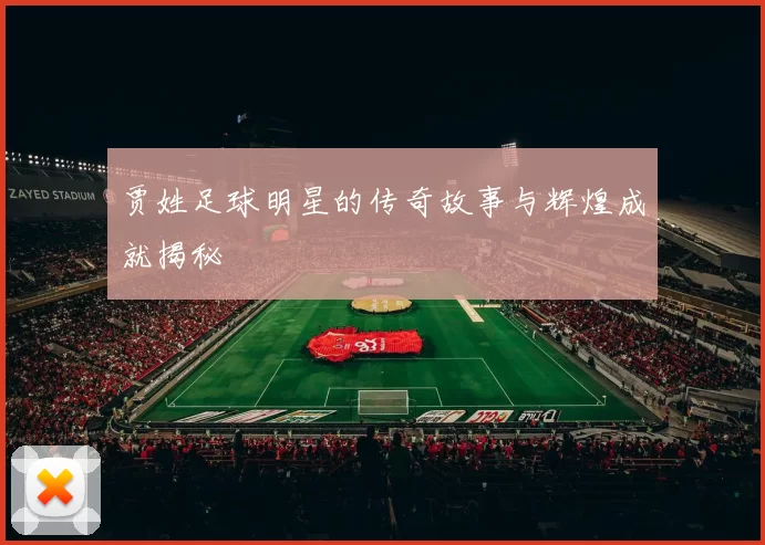贾姓足球明星的传奇故事与辉煌成就揭秘
