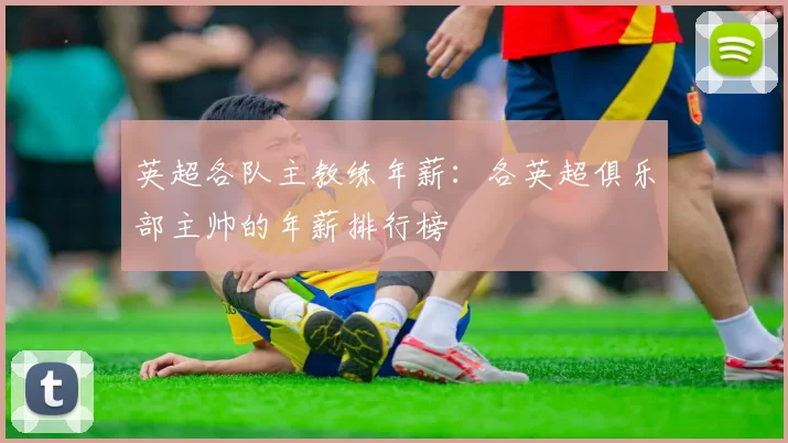 英超各队主教练年薪：各英超俱乐部主帅的年薪排行榜