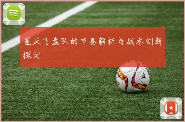 重庆飞盘队的节奏解析与战术创新探讨