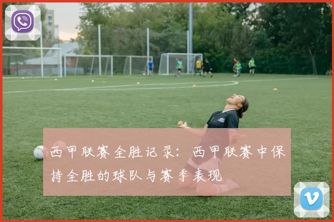 西甲联赛全胜记录：西甲联赛中保持全胜的球队与赛季表现