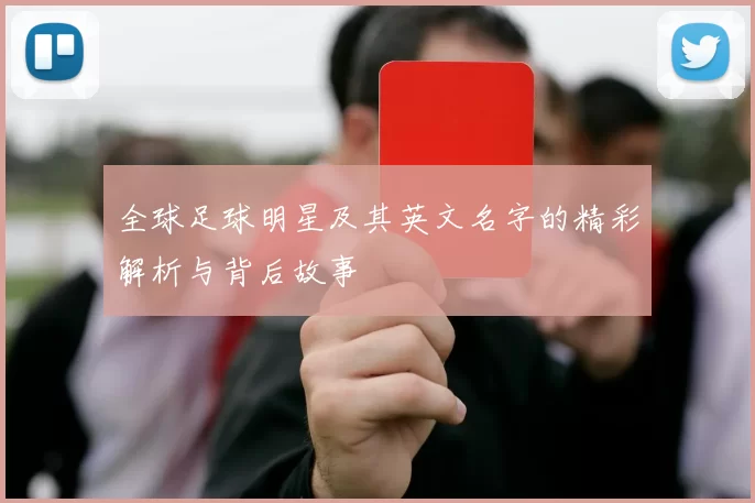 全球足球明星及其英文名字的精彩解析与背后故事